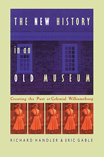 The New History in an Old Museum: Creating the Past at Colonial Williamsburg von Duke University Press