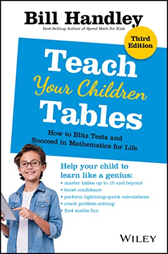 Teach Your Children Tables: How to Blitz Tests and Succeed in Mathematics for Life, 3rd Edition: How to Blitz Tests and Succeed in Mathematics for Life