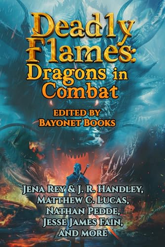 Deadly Flames: Dragons in Combat (A Bayonet Books Anthology, Band 11) von Bayonet Books