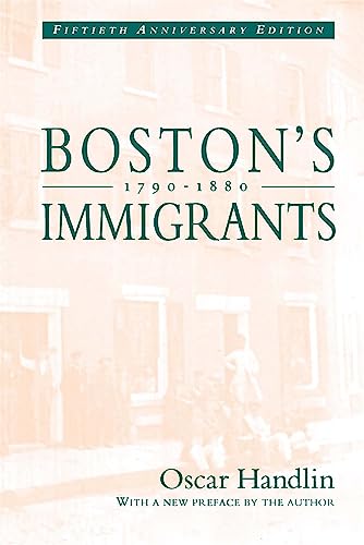 Boston's Immigrants, 1790-1880: A Study in Acculturation: A Study in Acculturation, Fiftieth Anniversary Edition, with a New Preface by the Author