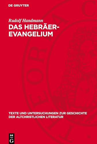 Das Hebräer-Evangelium: Ein Beitrag zur Geschichte und Kritik des hebräischen Matthäus (Texte Und Untersuchungen Zur Geschichte der Altchristlichen) von De Gruyter