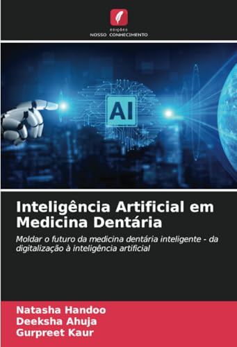 Inteligência Artificial em Medicina Dentária: Moldar o futuro da medicina dentária inteligente - da digitalização à inteligência artificial Inteligência Artificial em Medicina Dentária: Moldar o futuro da medicina dentária inteligente - da digitalização à inteligência artificial