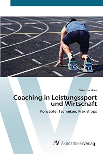 Coaching in Leistungssport und Wirtschaft: Konzepte, Techniken, Praxistipps
