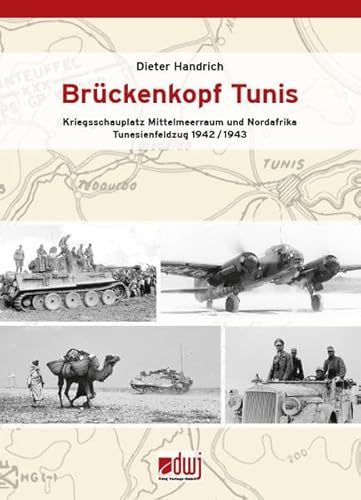 Brückenkopf Tunis: Kriegsschauplatz Mittelmeerraum und Nordafrika - Tunesienfeldzug 1942/1943