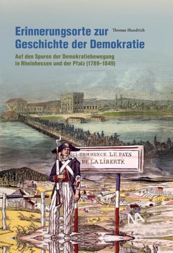 Erinnerungsorte zur Geschichte der Demokratie: Auf den Spuren der Demokratiebewegung in Rheinhessen und der Pfalz (1789-1849) Erinnerungsorte zur Geschichte der Demokratie: Auf den Spuren der Demokratiebewegung in Rheinhessen und der Pfalz (1789-1849)