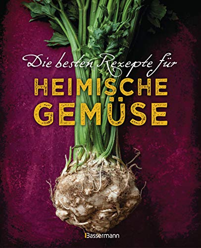 Die besten Rezepte für heimische Gemüse. Mit Fleisch, Geflügel, Fisch und vegetarisch. Das Kochbuch für Blatt- und Kohlgemüse, Knollen, Wurzeln und ... Kürbis, Pastinake, Portulak, Steckrübe & Co. von Bassermann, Edition