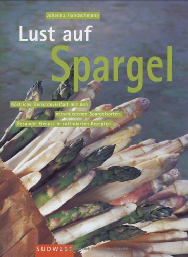 Lust auf Spargel. Köstlich Gerichtevielfalt mit den verschiedenen Spargelsorten. Gesunder Genuss in raffinierten Rezepten