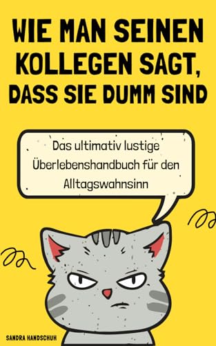 Wie man seinen Kollegen sagt, dass sie dumm sind: Das ultimativ lustige Überlebenshandbuch für den Alltagswahnsinn | Ideales Geschenk für Kollegen, Freunde, Verwandte von Lachpause Editionen