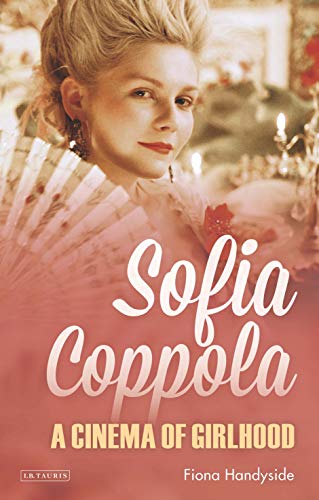 Sofia Coppola: A Cinema of Girlhood (International Library of the Moving Image)