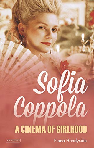Sofia Coppola: A Cinema of Girlhood (International Library of the Moving Image) von I. B. Tauris & Company