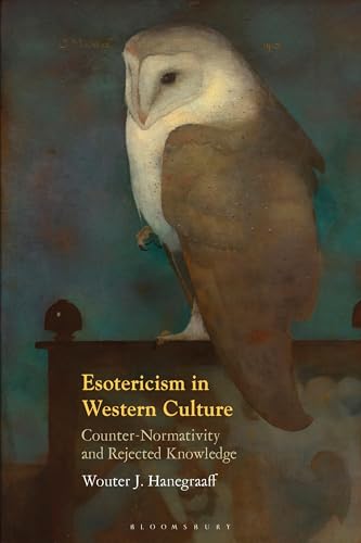 Esotericism in Western Culture: Counter-Normativity and Rejected Knowledge von Bloomsbury Academic