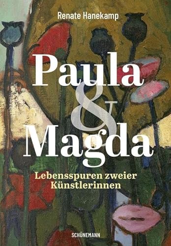 Paula und Magda: Lebensspuren zweier Künstlerinnen von Carl Ed. Schünemann