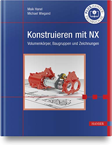 Konstruieren mit NX: Volumenkörper, Baugruppen und Zeichnungen von Hanser Fachbuchverlag