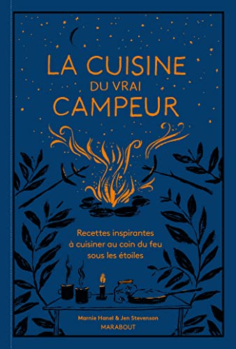 Le livre de cuisine du vrai campeur: Recettes inspirantes à cuisiner au coin du feu sous les étoiles