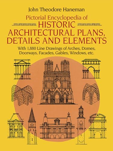 Pictorial Encyclopedia of Historic Architectural Plans, Details and Elements: With 1880 Line Drawings of Arches, Domes, Doorways, Facades, Gables, Windows, Etc. (Dover Architecture)