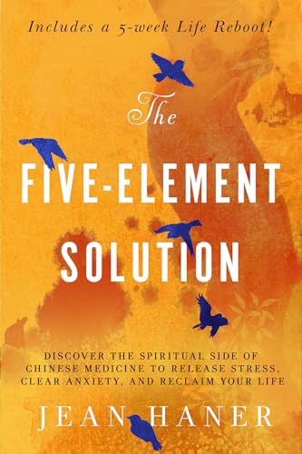 The Five-Element Solution: Discover the Spiritual Side of Chinese Medicine to Release Stress, Clear Anxiety, and Reclaim Your Life