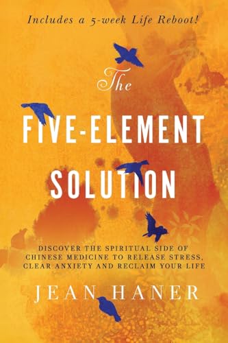 The Five-Element Solution: Discover the Spiritual Side of Chinese Medicine to Release Stress, Clear Anxiety, and Reclaim Your Life The Five-Element Solution: Discover the Spiritual Side of Chinese Medicine to Release Stress, Clear Anxiety, and Reclaim Your Life