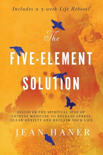 The Five-Element Solution: Discover the Spiritual Side of Chinese Medicine to Release Stress, Clear Anxiety, and Reclaim Your Life