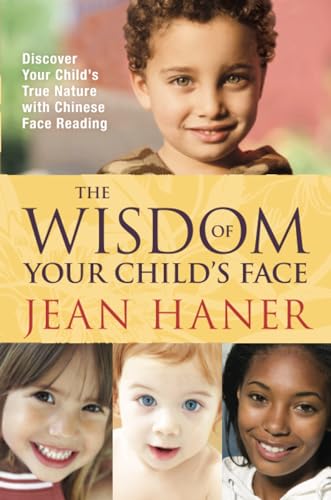 The Wisdom of Your Child's Face: Discover Your Child's True Nature with Chinese Face Reading