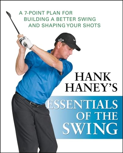Hank Haney's Essentials of the Swing: A 7-Point Plan for Building a Better Swing and Shaping Your Shots
