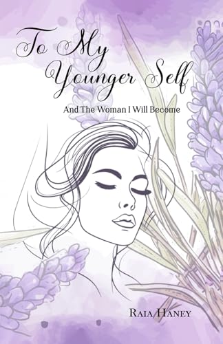 TO MY YOUNGER SELF: AND THE WOMAN I WILL BECOME