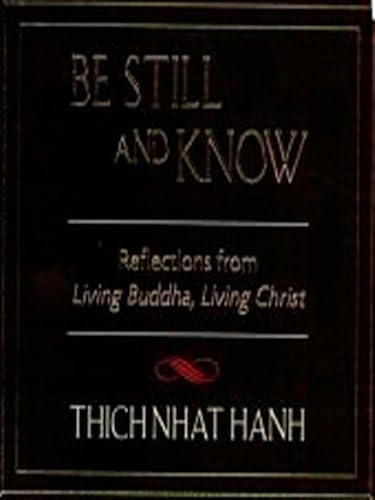Be Still and Know: Reflections from Living Buddha, Living Christ Be Still and Know: Reflections from Living Buddha, Living Christ