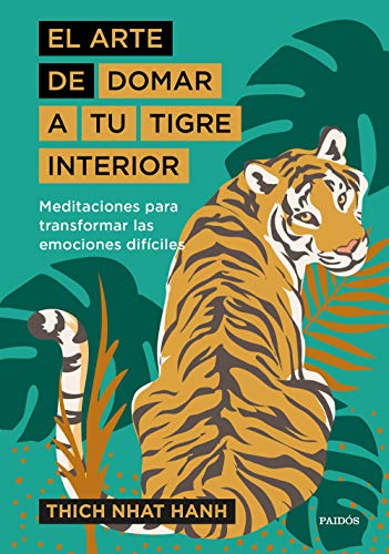 El arte de domar a tu tigre interior: Meditaciones para transformar las emociones difíciles