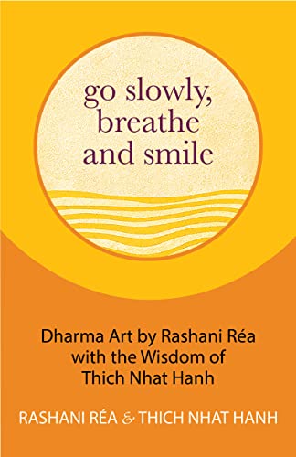 Go Slowly, Breathe and Smile: Dharma Art by Rashani Réa with the Wisdom of Thich Nhat Hanh (Life lessons, Positive thinking) von Mango
