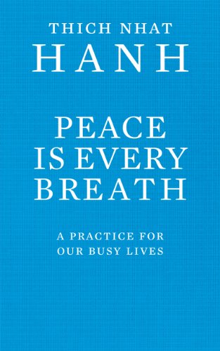 Peace Is Every Breath: A Practice For Our Busy Lives