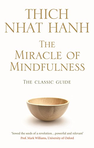 The Miracle Of Mindfulness: The Classic Guide to Meditation by the World's Most Revered Master