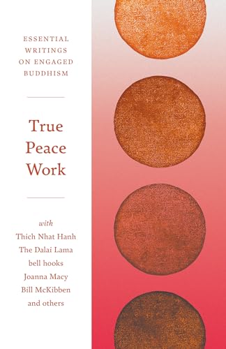True Peace Work: Essential Writings on Engaged Buddhism True Peace Work: Essential Writings on Engaged Buddhism