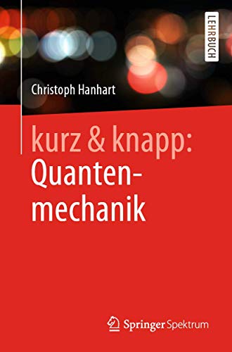 kurz & knapp: Quantenmechanik: Das Wichtigste auf unter 150 Seiten von Springer Spektrum