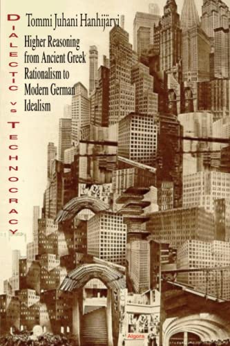 Dialectic vs. Technocracy: Higher Reasoning from Ancient Greek Rationalism to Modern German Idealism