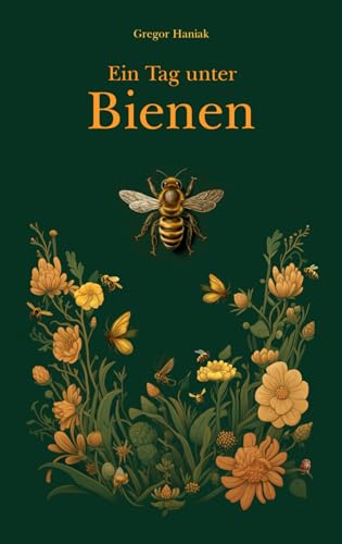 Ein Tag unter Bienen: Über ein Leben in Harmonie mit der Natur und voller Liebe zum Imkern - ein Buch voll faszinierendem Wissen und spannender Einblicke