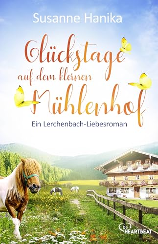 Glückstage auf dem kleinen Mühlenhof: Ein wunderbarer Wohlfühlroman aus Bayern (Lieben, Leben, Lachen in Lerchenbach) von beHEARTBEAT
