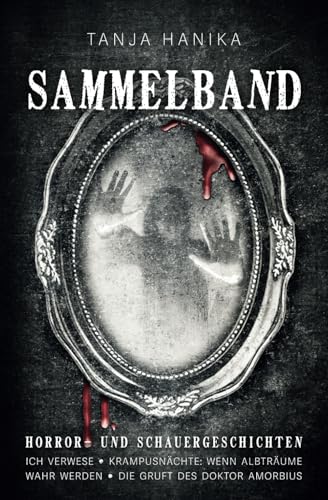 Sammelband Horror- und Schauergeschichten: Ich verwese | Krampusnächte - Wenn Albträume wahr werden | Die Gruft des Doktor Amorbius Sammelband Horror- und Schauergeschichten: Ich verwese | Krampusnächte - Wenn Albträume wahr werden | Die Gruft des Doktor Amorbius