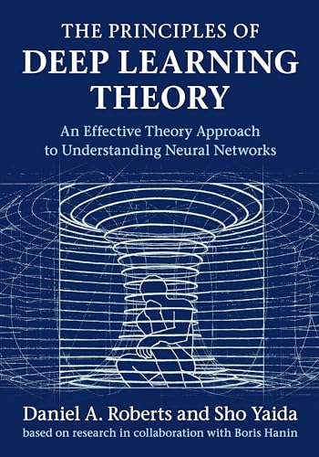 The Principles of Deep Learning Theory: An Effective Theory Approach to Understanding Neural Networks von Cambridge University Press