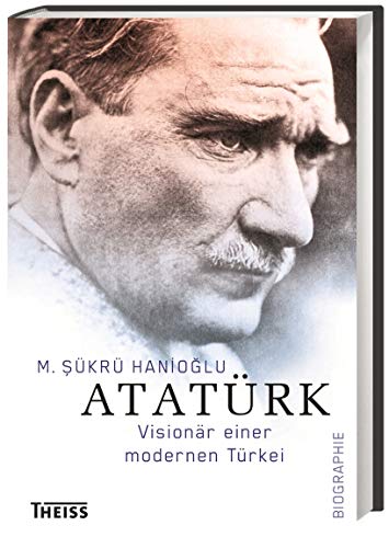 Atatürk: Visionär einer modernen Türkei Atatürk: Visionär einer modernen Türkei