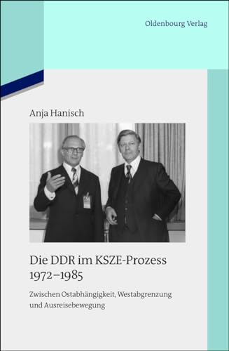 Die DDR im KSZE-Prozess 1972-1985: Zwischen Ostabhängigkeit, Westabgrenzung und Ausreisebewegung (Quellen und Darstellungen zur Zeitgeschichte, 91, Band 91)