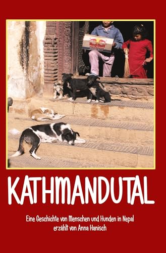 Kathmandutal - Eine Geschichte von Menschen und Hunden in Nepal Kathmandutal - Eine Geschichte von Menschen und Hunden in Nepal von Rediroma-Verlag