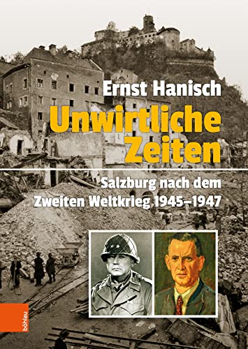 Unwirtliche Zeiten: Salzburg nach dem Zweiten Weltkrieg 1945-1947 (Schriftenreihe des Forschungsinstitutes für politisch-historische Studien der Dr.-Wilfried-Haslauer-Bibliothek) von Böhlau Verlag Wien