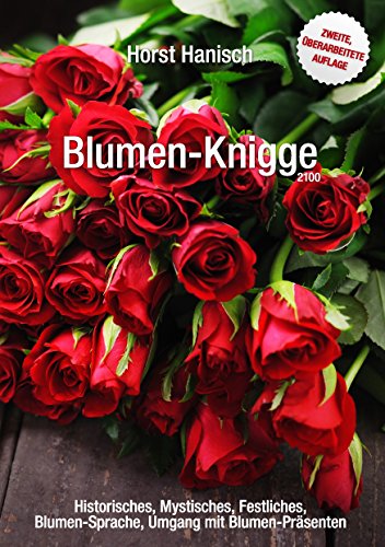 Blumen-Knigge 2100: Historisches, Mystisches, Festliches, Blumensprache, Umgang mit Blumen-Präsenten von Books on Demand