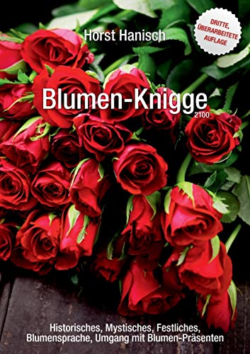 Blumen-Knigge 2100: Historisches, Mystisches, Festliches, Blumensprache, Umgang mit Blumen-Präsenten Blumen-Knigge 2100: Historisches, Mystisches, Festliches, Blumensprache, Umgang mit Blumen-Präsenten