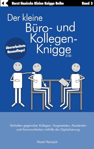 Der kleine Büro- und Kollegen-Knigge 2100: Verhalten gegenüber Kollegen, Vorgesetzten, Assistenten und Kommunikation mithilfe der Digitalisierung (Der kleine Knigge-Ratgeber) von BoD – Books on Demand