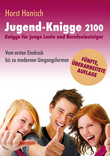 Jugend-Knigge 2100: Knigge für junge Leute und Berufseinsteiger - Vom ersten Eindruck bis zu modernen Umgangsformen Jugend-Knigge 2100: Knigge für junge Leute und Berufseinsteiger - Vom ersten Eindruck bis zu modernen Umgangsformen