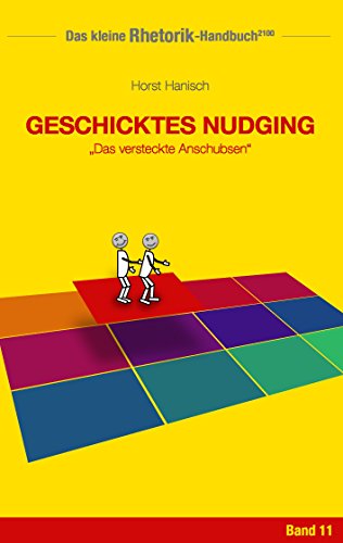 Rhetorik-Handbuch 2100 - Geschicktes Nudging: Das versteckte Anschubsen (Das kleine Rhetorik-Handbuch 2100, Band 11)