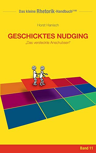 Rhetorik-Handbuch 2100 - Geschicktes Nudging: Das versteckte Anschubsen (Das kleine Rhetorik-Handbuch 2100, Band 11)