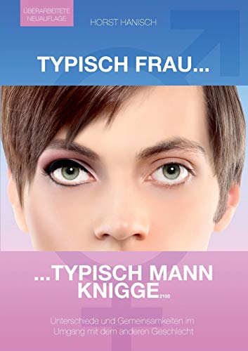 Typisch Frau - Typisch Mann Knigge 2100: Unterschiede, Gemeinsamkeiten, Flirt - Umgang mit dem anderen Geschlecht Typisch Frau - Typisch Mann Knigge 2100: Unterschiede, Gemeinsamkeiten, Flirt - Umgang mit dem anderen Geschlecht