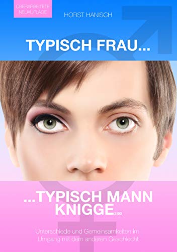 Typisch Frau - Typisch Mann Knigge 2100: Unterschiede, Gemeinsamkeiten, Flirt - Umgang mit dem anderen Geschlecht Typisch Frau - Typisch Mann Knigge 2100: Unterschiede, Gemeinsamkeiten, Flirt - Umgang mit dem anderen Geschlecht