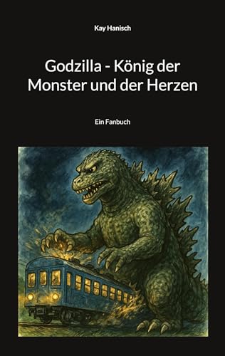 Godzilla - König der Monster und der Herzen: Ein Fanbuch von BoD – Books on Demand